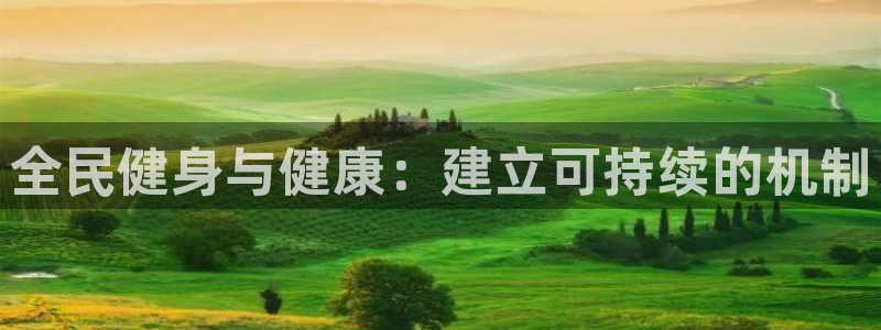 尊龙手机官方客户端下载安卓：全民健身与健康：建立可持续的